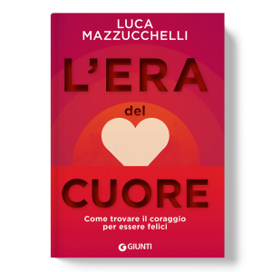L’era del cuore – Come trovare il coraggio per essere felici